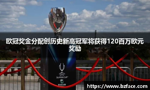 欧冠奖金分配创历史新高冠军将获得120百万欧元奖励