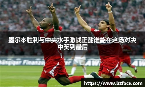 墨尔本胜利与中央水手激战正酣谁能在这场对决中笑到最后
